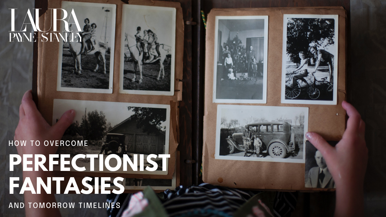 How to Overcome Perfectionist Fantasies and Tomorrow Timelines